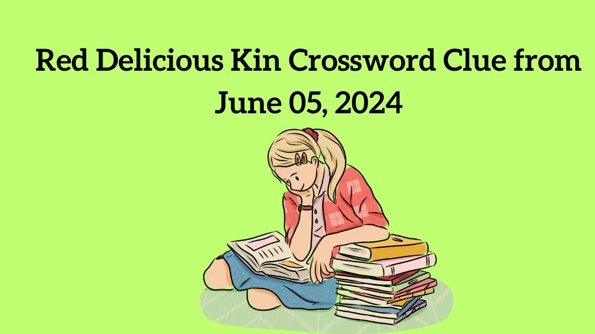 Red Delicious Kin LA Times Crossword Clue from June 05, 2024