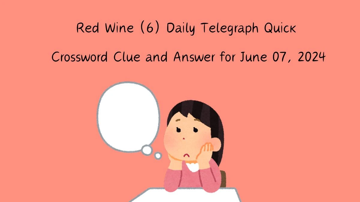 Red Wine (6) Daily Telegraph Quick Crossword Clue and Answer for June 07, 2024