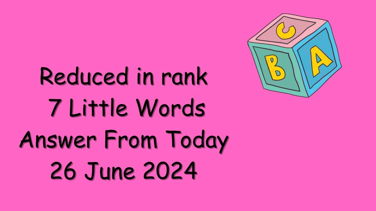 Reduced in rank 7 Little Words Puzzle Answer from June 25, 2024