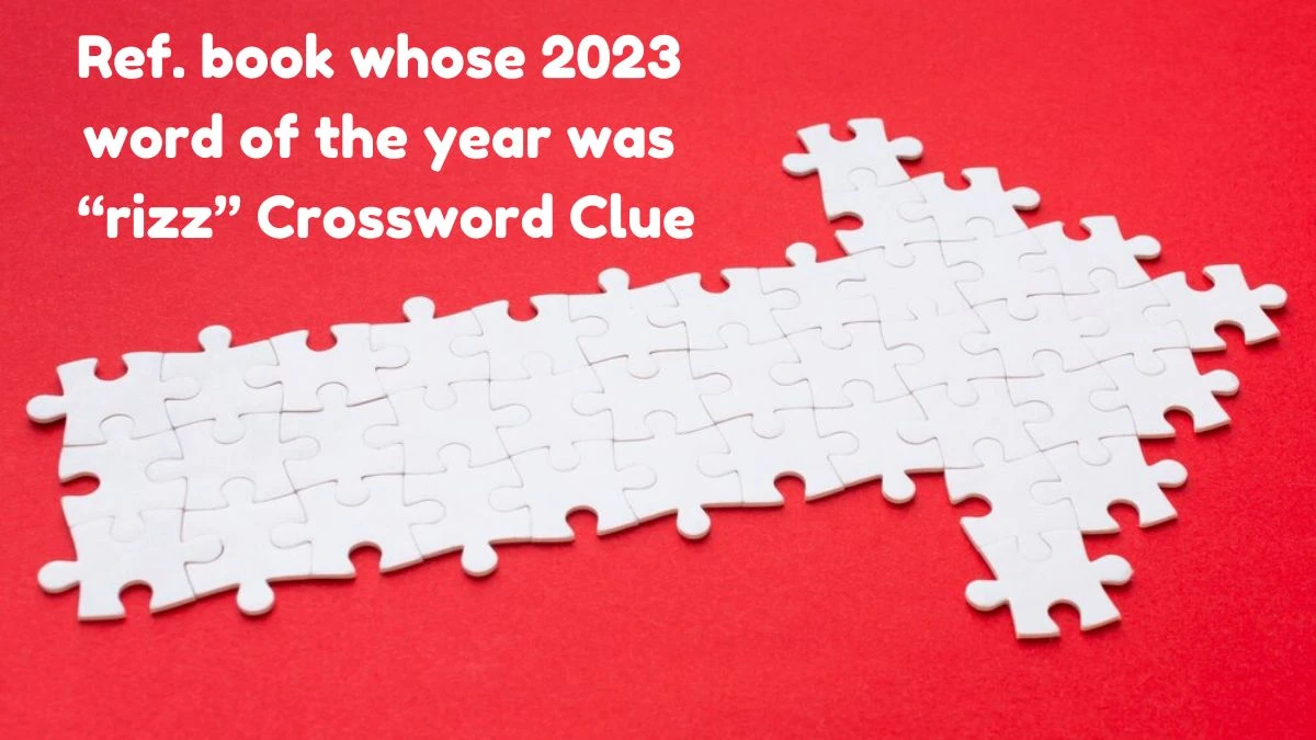Universal Ref. book whose 2023 word of the year was “rizz” Crossword Clue Puzzle Answer from June 29, 2024