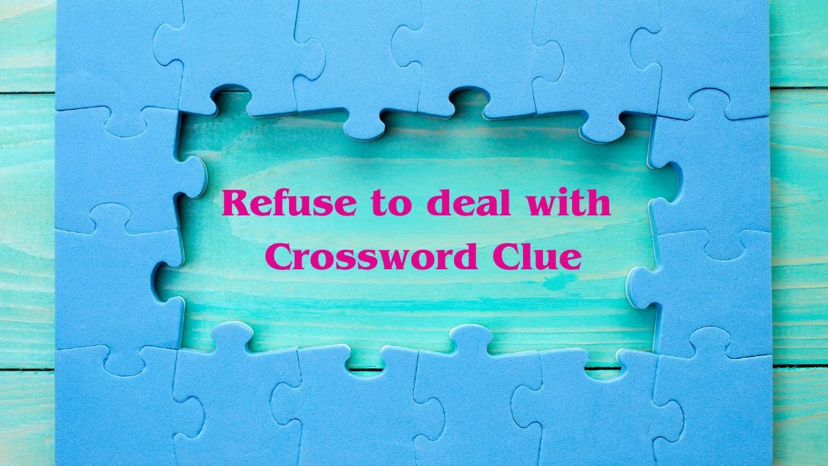 Refuse to deal with Crossword Clue Puzzle Answer from June 17, 2024
