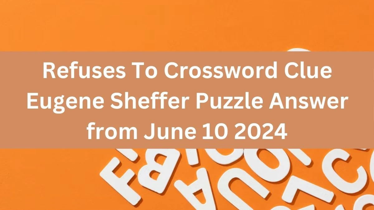 Refuses To Crossword Clue Eugene Sheffer Puzzle Answer from June 10 2024