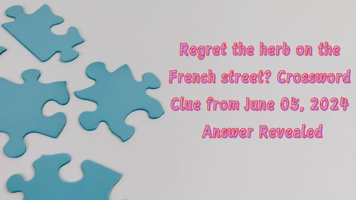 Regret the herb on the French street? Crossword Clue from June 05, 2024 Answer Revealed