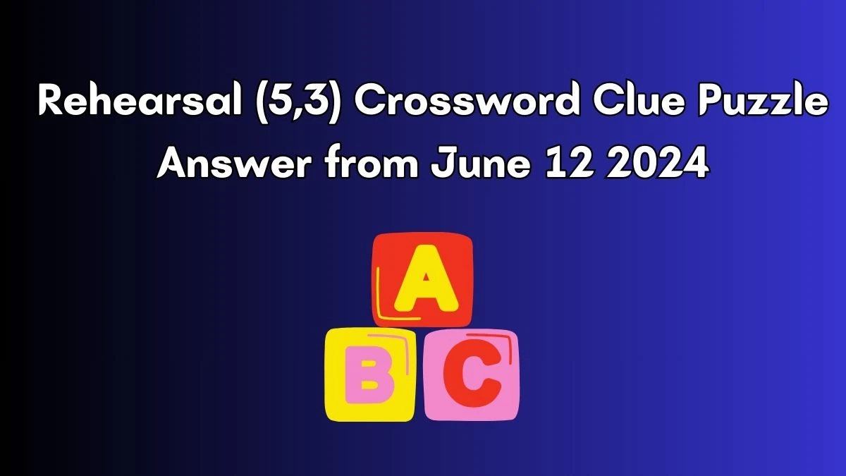 Rehearsal (5,3) Crossword Clue Puzzle Answer from June 12 2024