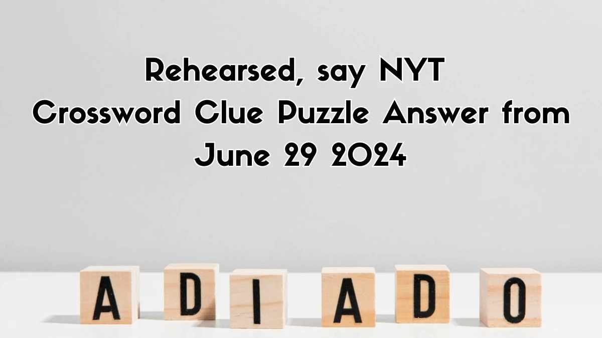 Rehearsed, say NYT Crossword Clue Puzzle Answer from June 29, 2024