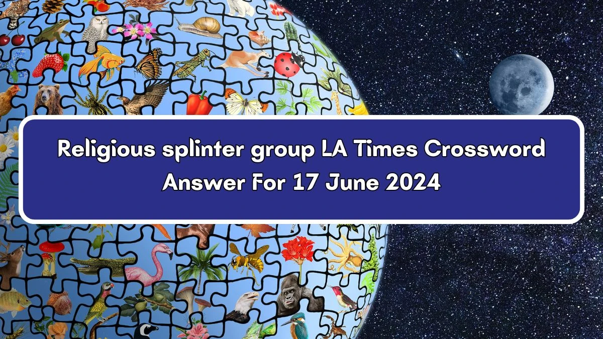 Religious splinter group LA Times Crossword Clue Puzzle Answer from June 17, 2024