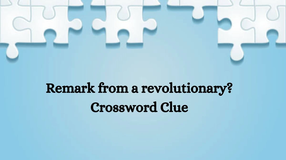 Remark from a revolutionary? LA Times Crossword Clue Puzzle Answer from June 28, 2024