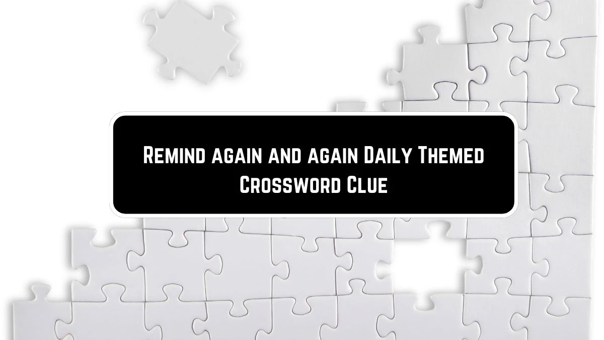 Remind again and again Daily Themed Crossword Clue Puzzle Answer from June 09 2024