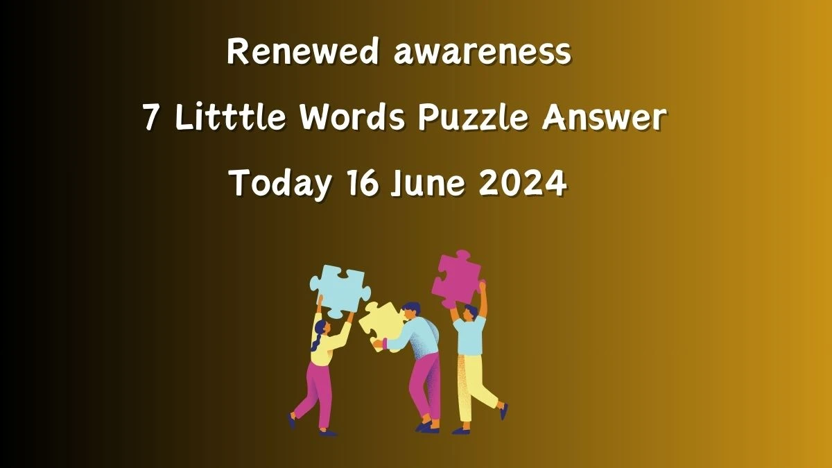 Renewed awareness 7 Little Words Crossword Clue Puzzle Answer from June 16, 2024