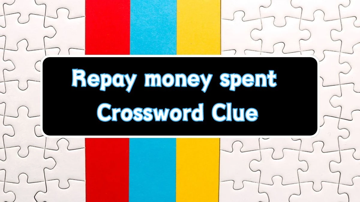 Repay money spent Crossword Clue Puzzle Answer from June 17, 2024