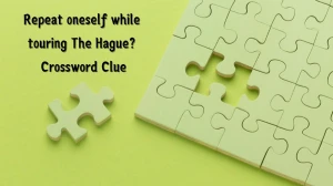 Repeat oneself while touring The Hague? Universal Crossword Clue Puzzle Answer from June 19, 2024