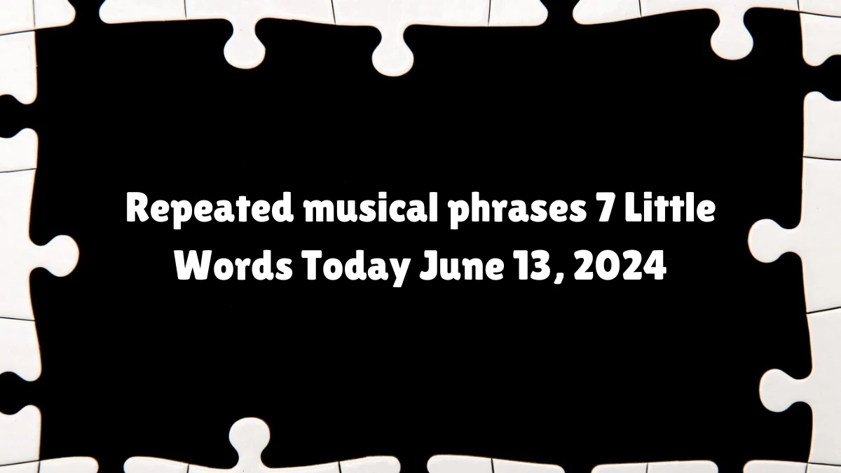 Repeated musical phrases 7 Little Words Crossword Clue Puzzle Answer from June 13, 2024