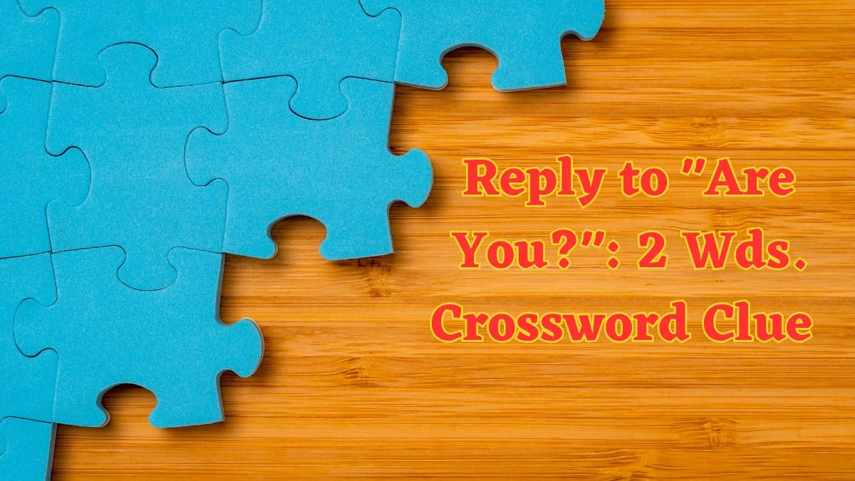 Reply to Are You?: 2 Wds. Daily Commuter Crossword Clue Puzzle Answer from June 19, 2024