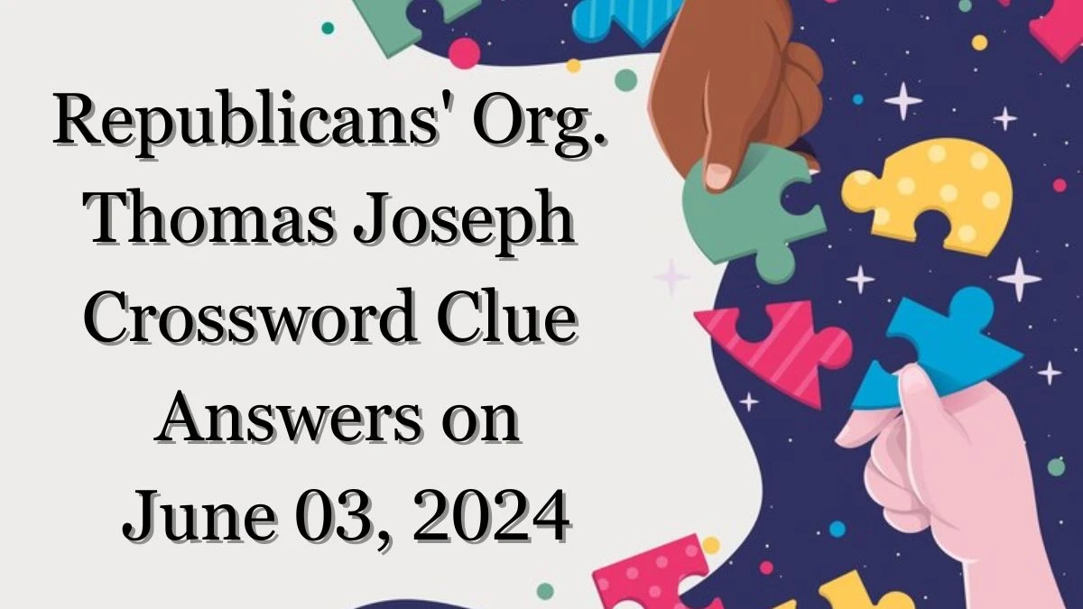 Republicans' Org. Thomas Joseph Crossword Clue Answers on June 03, 2024