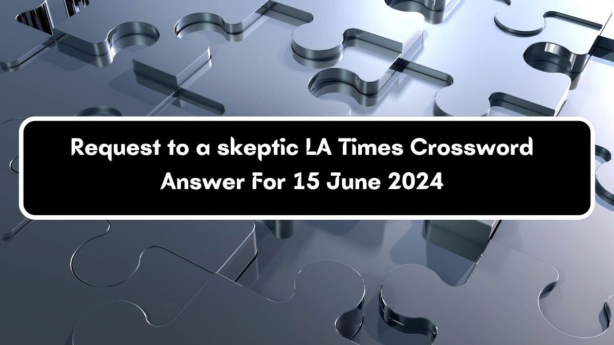 Request to a skeptic LA Times Crossword Clue Puzzle Answer from June 15, 2024