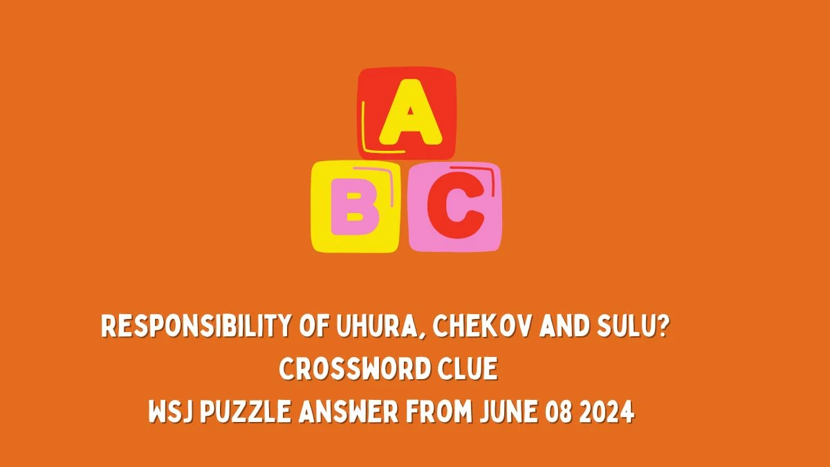 Responsibility of Uhura, Chekov and Sulu? Crossword Clue WSJ Puzzle Answer from June 08 2024
