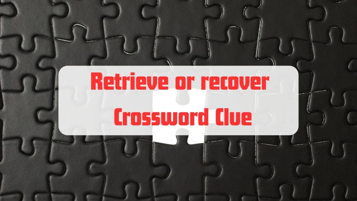 Retrieve or recover Crossword Clue Puzzle Answer from June 20, 2024