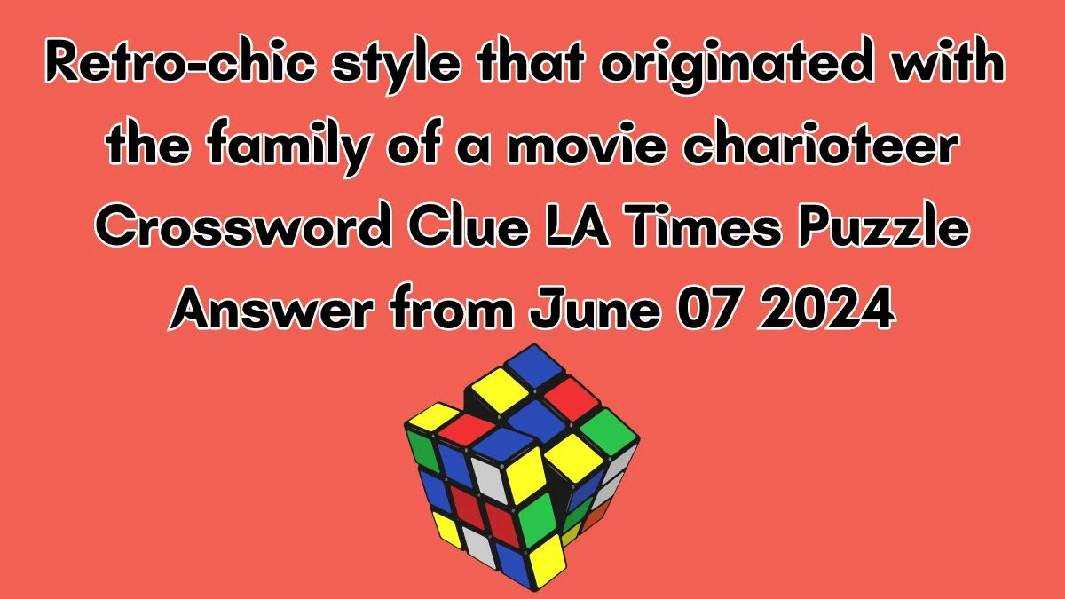 Retro-chic style that originated with the family of a movie charioteer Crossword Clue LA Times Puzzle Answer from June 07 2024