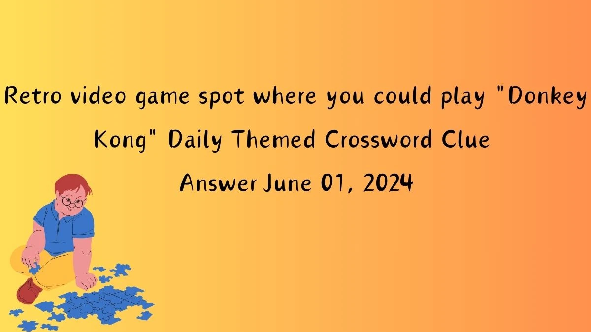 Retro video game spot where you could play Donkey Kong Daily Themed Crossword Clue Answer June 01, 2024