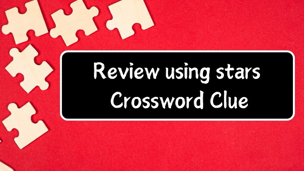Universal Review using stars Crossword Clue Puzzle Answer from June 17, 2024