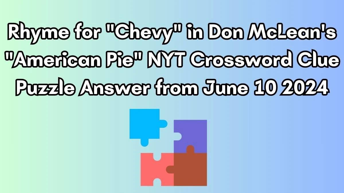 Rhyme for Chevy in Don McLean's American Pie NYT Crossword Clue Puzzle Answer from June 10 2024