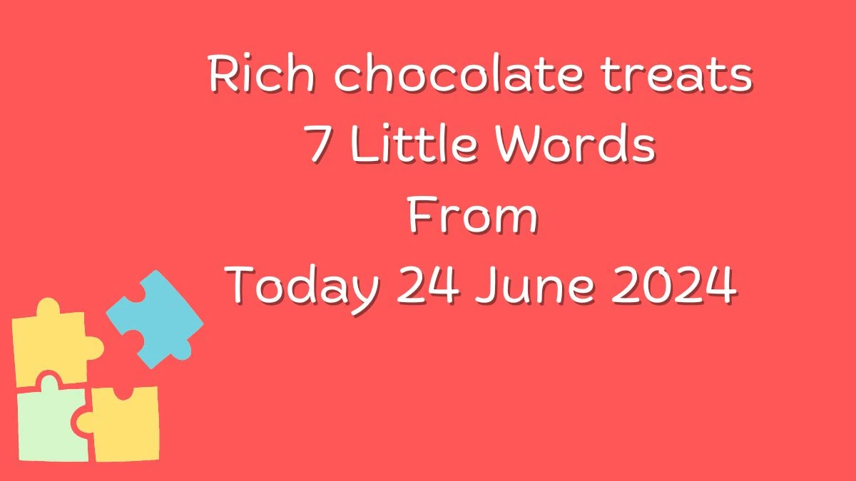 Rich chocolate treats 7 Little Words Puzzle Answer from June 24, 2024