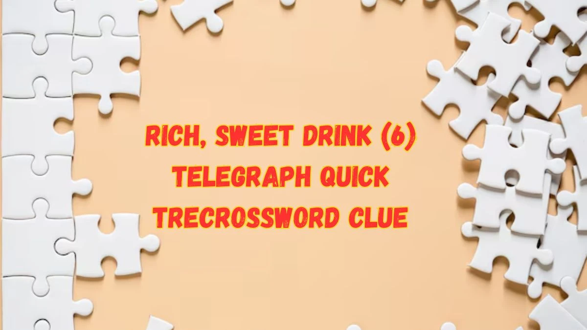 Rich, Sweet Drink (6) Telegraph Quick treCrossword Clue Puzzle Answer from June 10 2024