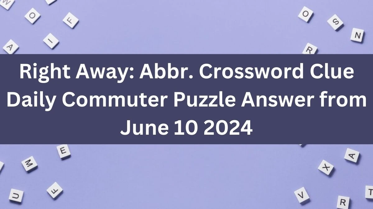 Right Away: Abbr. Crossword Clue Daily Commuter Puzzle Answer from June 10 2024