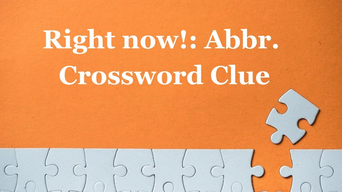 Right now!: Abbr. Daily Commuter Crossword Clue Puzzle Answer from June 26, 2024