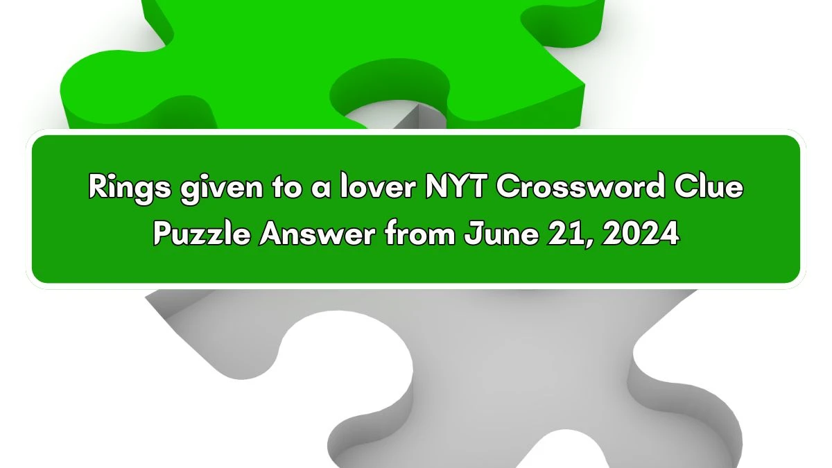 Rings given to a lover NYT Crossword Clue Puzzle Answer from June 21, 2024