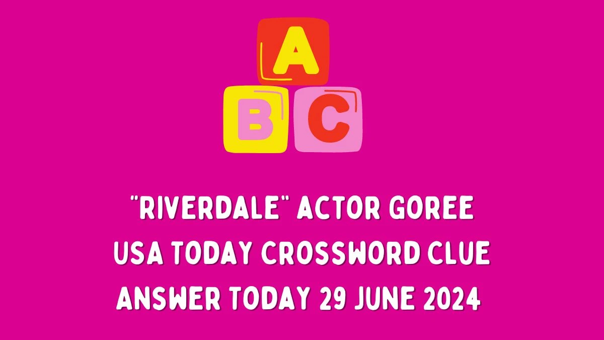 USA Today “Riverdale” actor Goree Crossword Clue Puzzle Answer from June 29, 2024