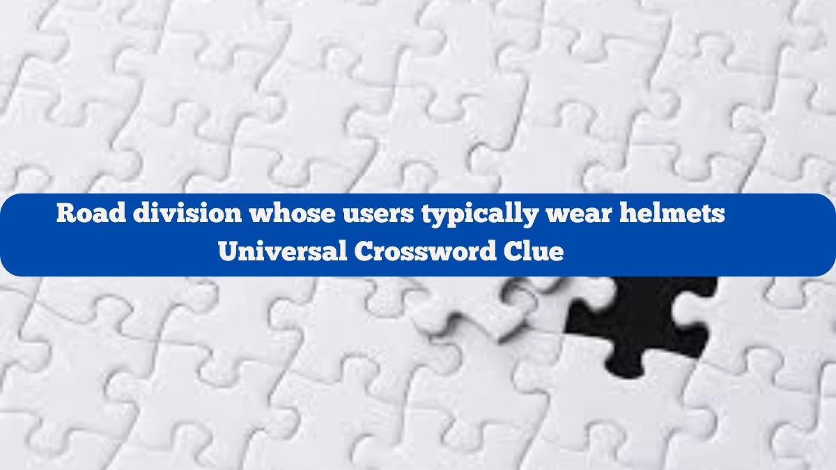 Road division whose users typically wear helmets Universal Crossword Clue Answer Explained for June 01, 2024