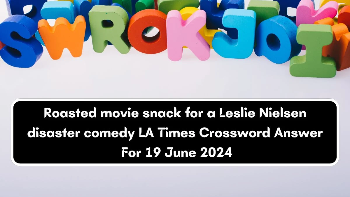 Roasted movie snack for a Leslie Nielsen disaster comedy LA Times Crossword Clue Puzzle Answer from June 19, 2024