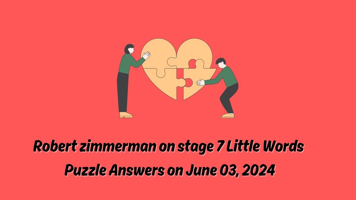 Robert zimmerman on stage 7 Little Words Puzzle Answers on June 03, 2024