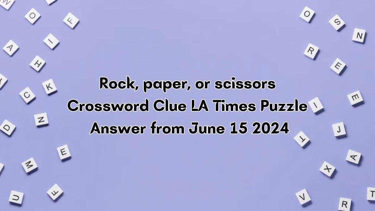 Rock, paper, or scissors LA Times Crossword Clue Puzzle Answer from June 15, 2024