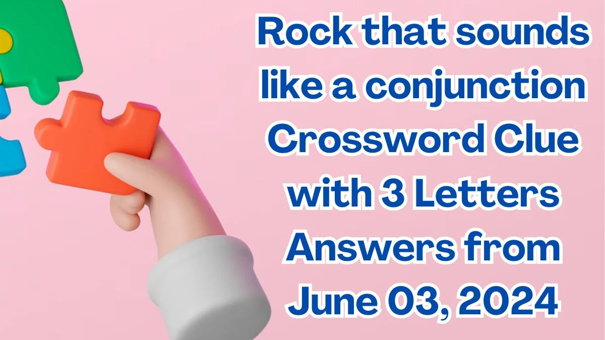 Rock that sounds like a conjunction Crossword Clue with 3 Letters Answers from June 03, 2024