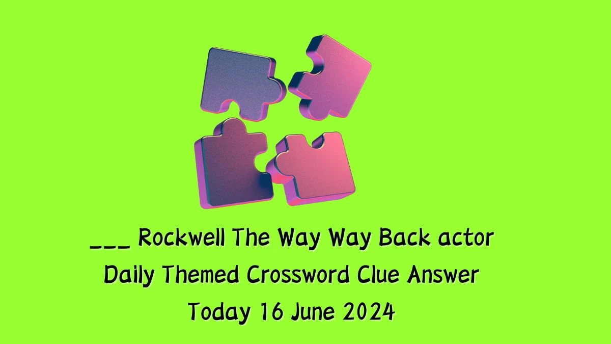 ___ Rockwell The Way Way Back actor Daily Themed Crossword Clue Puzzle Answer from June 16, 2024