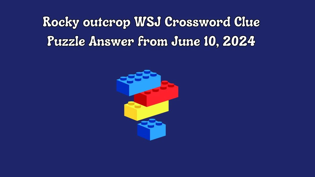 Rocky outcrop WSJ Crossword Clue Puzzle Answer from June 10, 2024