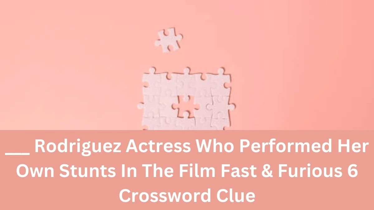 ___ Rodriguez Actress Who Performed Her Own Stunts In The Film Fast & Furious 6 Crossword Clue Daily Themed Puzzle Answer from June 20, 2024