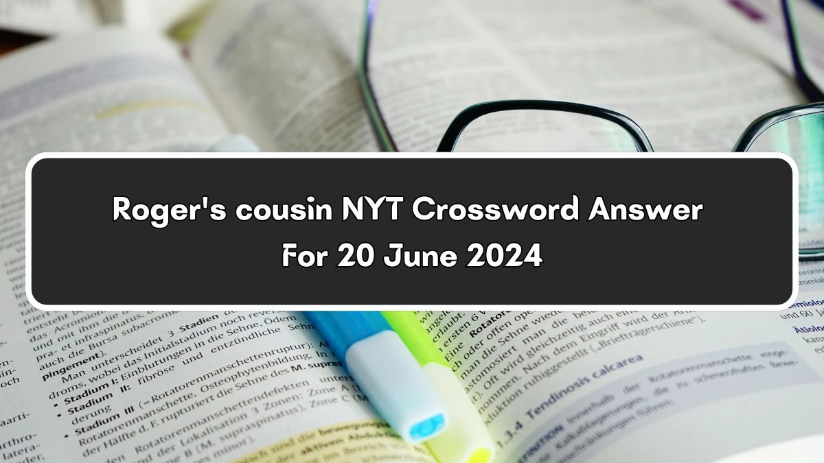 NYT Roger's cousin Crossword Clue Puzzle Answer from June 20, 2024