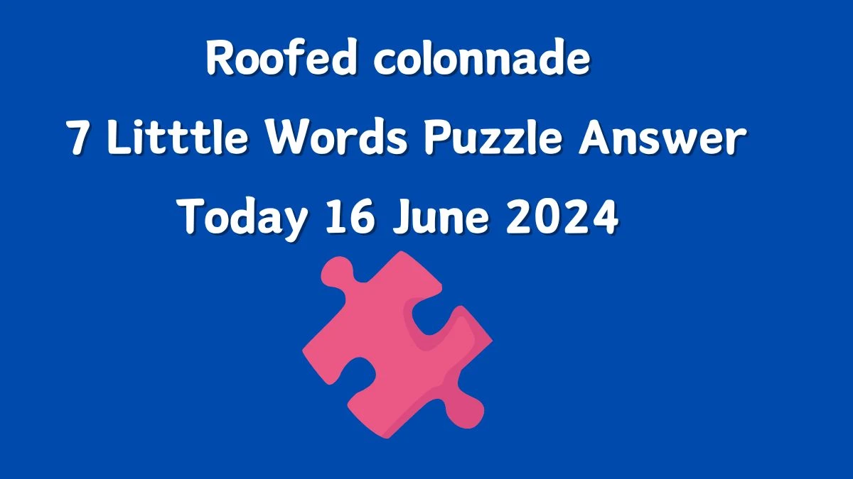 Roofed colonnade 7 Little Words Crossword Clue Puzzle Answer from June 16, 2024
