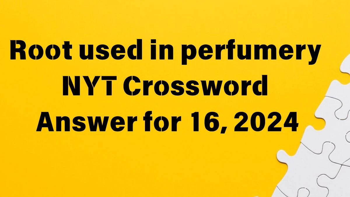 Root used in perfumery NYT Crossword Clue Puzzle Answer from June 16, 2024