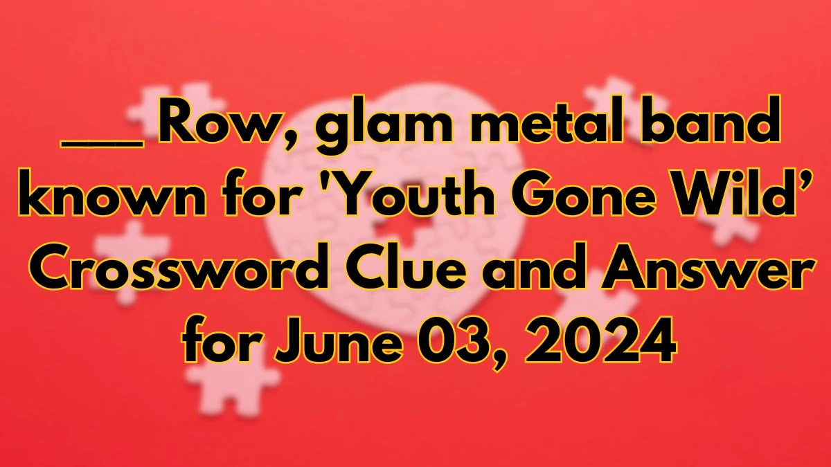 ___ Row, glam metal band known for 'Youth Gone Wild’ Crossword Clue and Answer for June 03, 2024