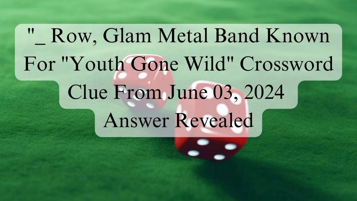 _ Row, Glam Metal Band Known For Youth Gone Wild Crossword Clue From June 03, 2024 Answer Revealed