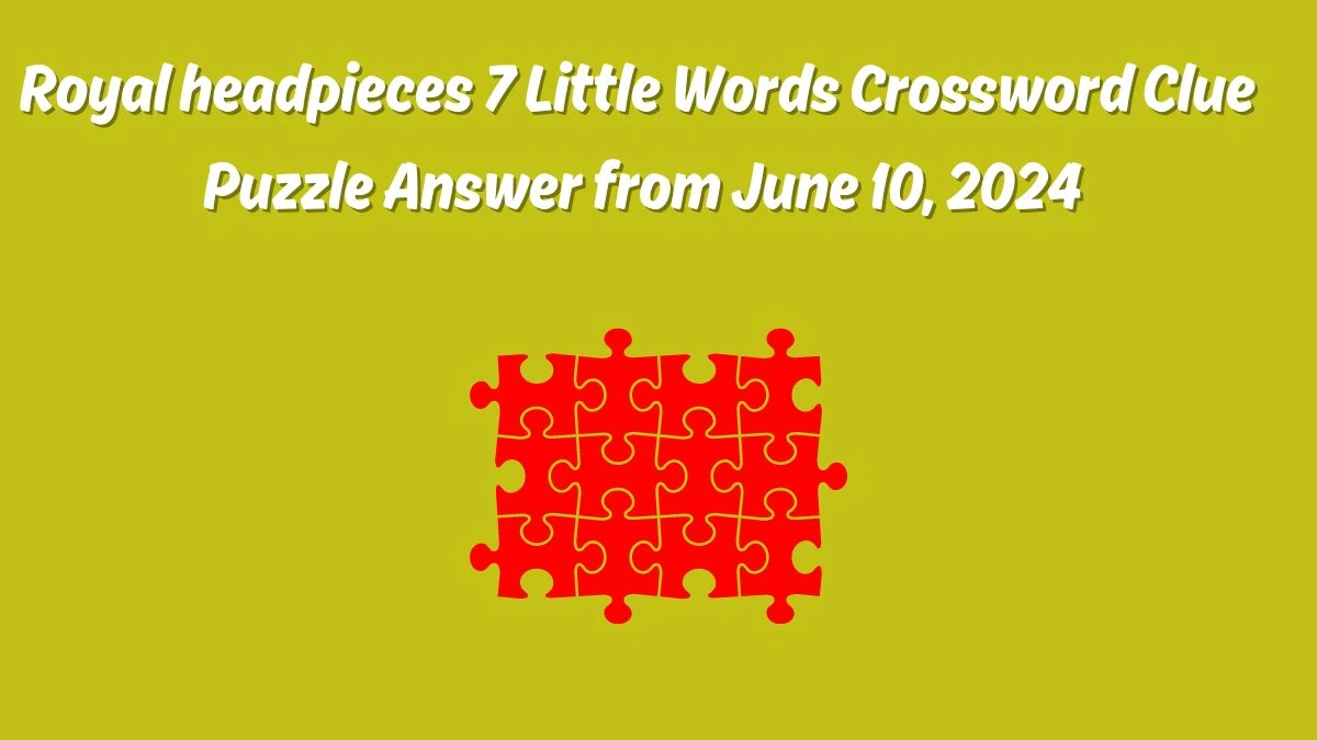 Royal headpieces 7 Little Words Crossword Clue Puzzle Answer from June 10, 2024