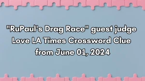 RuPaul's Drag Race guest judge Love LA Times Crossword Clue from June 01, 2024
