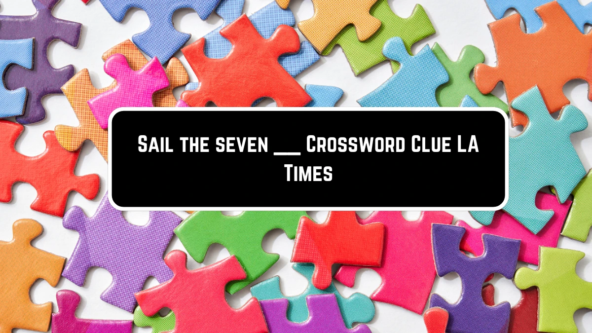 Sail the seven __ Crossword Clue LA Times Puzzle Answer from June 10 2024