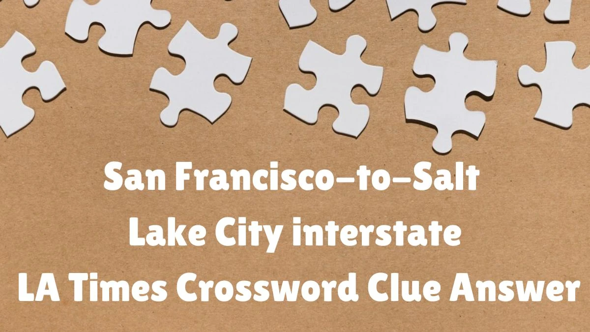 San Francisco-to-Salt Lake City interstate LA Times Crossword Clue Puzzle Answer from June 05 2024