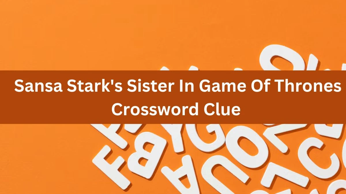 Daily Themed Sansa Stark's Sister In Game Of Thrones Crossword Clue Puzzle Answer from June 21, 2024