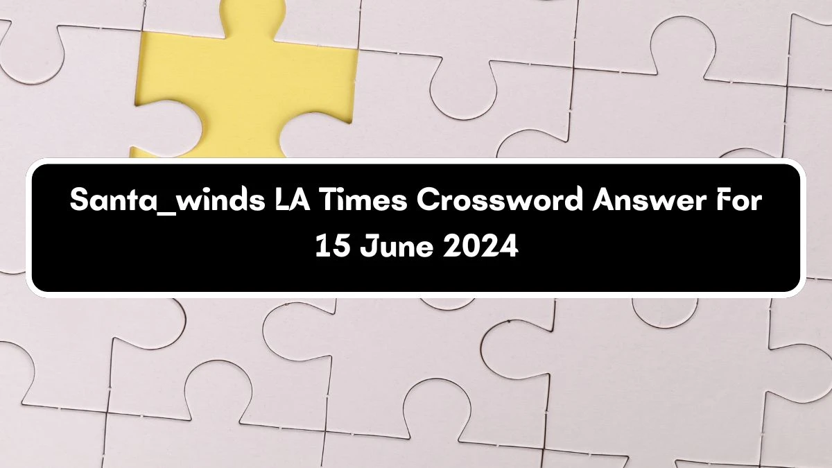 Santa __ winds LA Times Crossword Clue Puzzle Answer from June 15, 2024